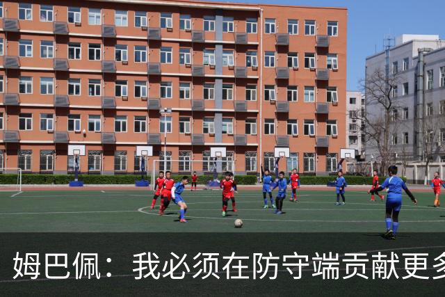 姆巴佩：我必须在防守端贡献更多，为夺得世界杯我准备好去付出了